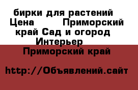 бирки для растений › Цена ­ 30 - Приморский край Сад и огород » Интерьер   . Приморский край